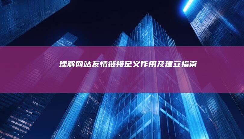 理解网站友情链接：定义、作用及建立指南